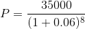 P = \frac{35000}{(1+0.06)^{8}}