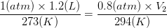 \frac{1 (atm) \times 1.2 (L)}{273 (K)} = \frac{0.8 (atm) \times V_{2}}{294 (K)}