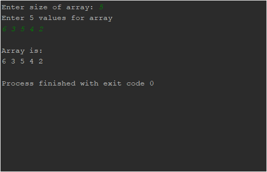 Enter size of array: 5 Enter 5 values for array 6 3 5 4 2 Array is: 6 3 5 4 2 Process finished with exit code 0
