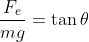 \frac{F_e}{mg} = \tan\theta
