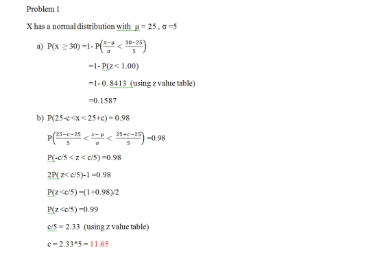 Problem 1 X has a normal distribution with u = 25, 0 =5 a) P(x > 30) =1- P(*< 30525) 5 =1-P(z<1.00) =1-0.8413 (using z value