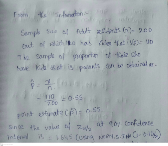 From the Information. Top Sample size of Adult residents (n)= 200 out of which to has kides that is (X) - 110 The sample of p