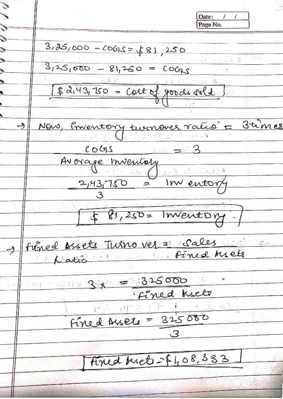 / Date: / Page No. 3,25,000 - COGS = $81,250 3,25,000 - 81,250 = COGS $2,43, 150 = cost of goods sold J. Now, inventory tweno