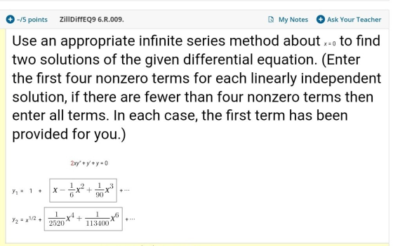 + -/5 points ZillDiffE99 6.R.009. My Notes + Ask Your Teacher Use an appropriate infinite series method about x-o to find two