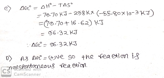 = AH°-TAS 79.70 KJ- 298 Ka (-55.8ox lo-3KJ) (79.70+ 16.62) KT AGC = 96.32 KJ AG 6.32 KJ A3 AG-ve so the fea etion R CScanned
