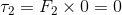 \tau_2=F_2\times 0=0