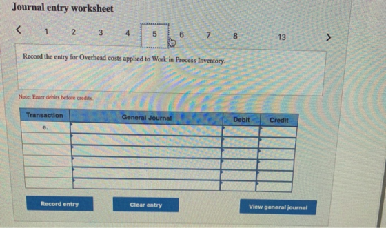 BE Journal entry worksheet < 1 2 3 4 5 6 7 8 8 V Record the entry for Overhead costs applied to Work in Process Inventory. No