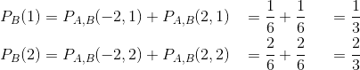 \begin{align*} P_B(1) &= P_{A,B}(-2,1) + P_{A,B}(2,1) &&= \frac{1}{6} + \frac{1}{6} &&&= \frac{1}{3} \\ P_B(2) &= P_{A,B}(-2,2) + P_{A,B}(2,2) &&= \frac{2}{6} + \frac{2}{6} &&&= \frac{2}{3} \end{align*}