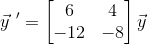 \vec{y}\ '=\begin{bmatrix} 6& 4\\ -12 & -8 \end{bmatrix}\vec{y}