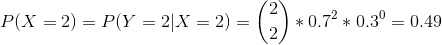 P(X = 2) = P(Y = 2 | X = 2) = \binom{2}{2} * 0.7^2 * 0.3^0 = 0.49