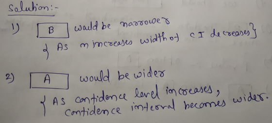 solution:- 1) Гв оuld bе mоотофеъ 2 As mincreases width of cI decreases} 2) A would be wider & As confidence level increases,