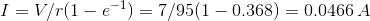 I=V/r(1-e^{-1})=7/95(1-0.368)=0.0466\, A
