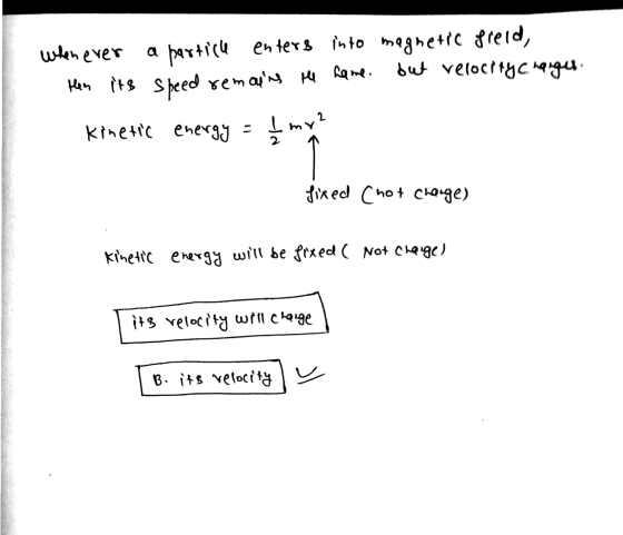 when ever a particle enters into magnetic field, but velocity charges. then its speed remains the home. Kinetic energy - Imx