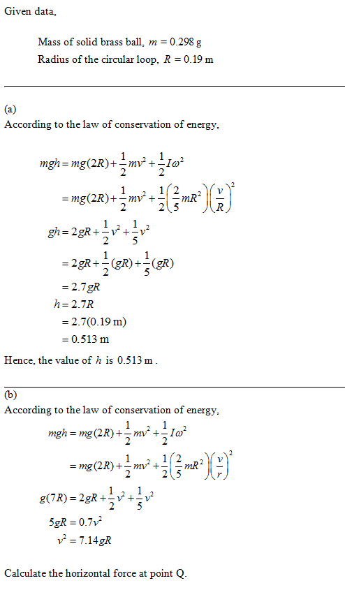 Given data Mass of solid brass ball, m0.298 g Radius of the circular loop, R 0.19 m According to the law of conservation of e