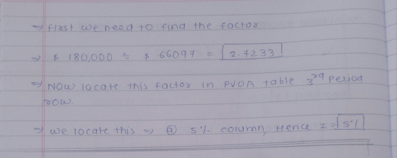 > flast we need to find the factor > $ 180,000 $ 66094 = 2.+2331 factor in PVOA table 3 period > Now locate this row. 3 we lo
