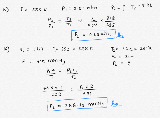 Is) Ti= 28k Pi=o.suatm P2=? T2 = 318k B = 0.60 atm Ane 16) v = 1 uit To 25€ - 298 k T2 = -42 (=231k V₂ = 2lit Py = ? p=445 mm