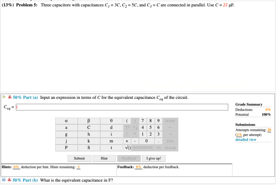 (13%) Problem 5: Three capacitors with capacitances C2 = 3C, C2 = 5C, and Cz = C are connected in parallel. Use C = 22 uF. A