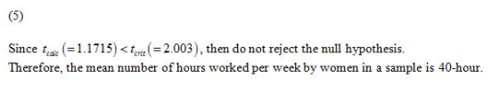 Since teac (=1.1715) <terit ( = 2.003), then do not reject the null hypothesis. Therefore, the mean number of hours worked pe