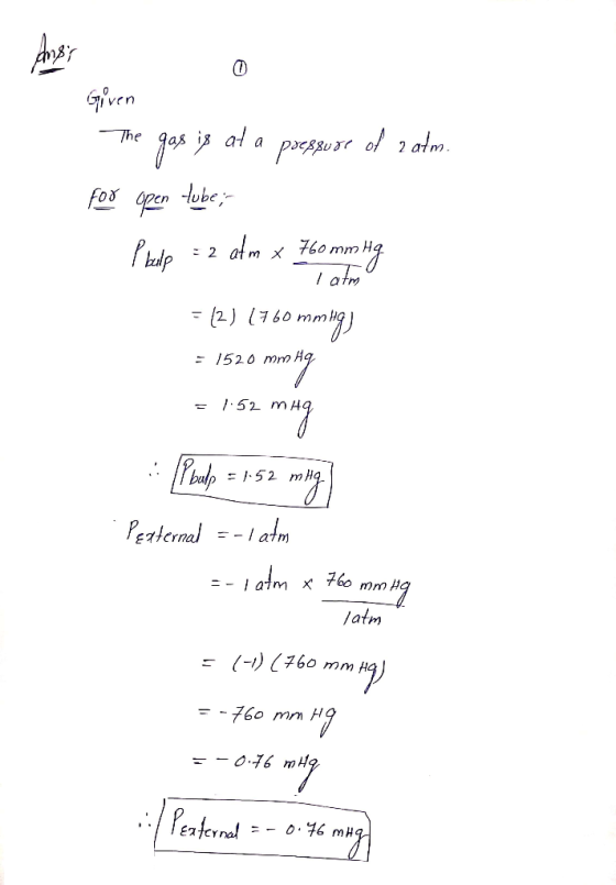 Given The gas is at a pressure of zatm. for open tube; Phulp = 2 atm x 760 mm Hg 1 1 atm = 2) (760 mmHg! = 1520 mm Hg = 7.52