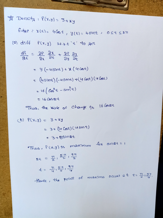 * Density : P(x+y)= 3tay osts at Edge 8(t)= 4lost, y(t) = 4sint , (@) diff P(x, y) W.8.t t to get = 9 (-4 Sint) + x ( 4 Cos