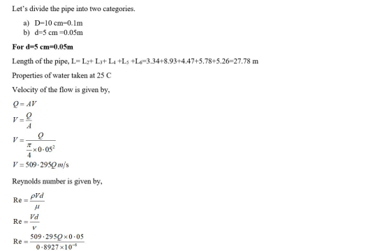 Lets divide the pipe into two categories. a) D=10 cm=0.1m b) d=5 cm=0.05m For d=5 cm=0.05m Length of the pipe, L=L2+ L3+ L4