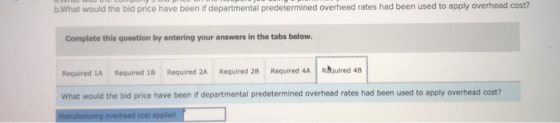 b.What would the bid price have been If departmental predetermined overhead rates had been used to apply overhead cost? Compl