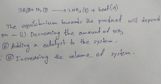 3H₂(g) + N₂ (9) 2NH₂ (9) + heat (o) The equilibrium tow and the product will depend (6) Decreasing the amount of NH₃ 1. Addin