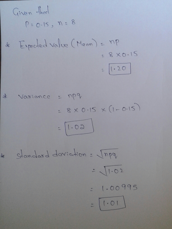 Given thar! P=0.15, n 8 Epecdad value (Heonnp : 8 XO.1S 20 Vaoiance (t-0.15) 8X0 15 X (.00 slandasd daviaion:mpa k (.00995 (0