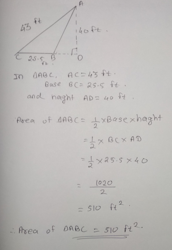 ft 43 fo 25.5 B AC=43 ft. IN DABC, Base BC= 25.5 ft. and haight AD= 40ft Area of DABC= txBasex height = 2 x B C XAD = 1 x 25.