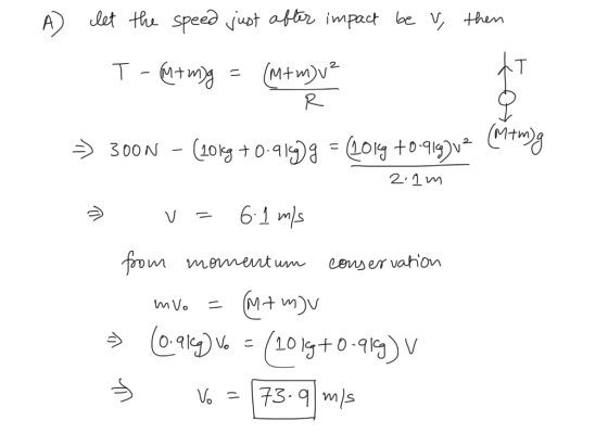 7 let the speed just after impact be u, then T-pt mig - (nt move => 300N – (2019 +0.919g = (2019 +0.9192v2 C 2.1m v = 61 m/s