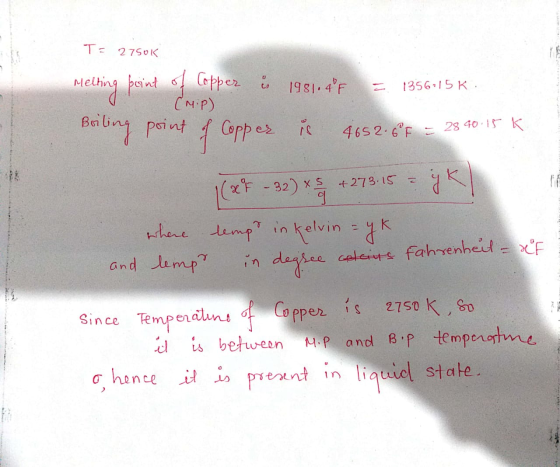 T= 2750K Melting point of Copper • 1981.4°F = 1356-15K : Boiling point of Copper il 4652.6°F = 28 40.15 K (MP) he |(** -92)x9