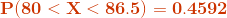 \mathbf{{\color{DarkOrange} P( 80 < X < 86.5 ) =0.4592 }}