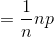=\frac{1}{n}np