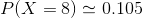 P(X=8)\simeq 0.105