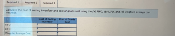 Required 1 Required 2 Required 3 Calculate the cost of ending inventory and cost of goods sold using the (a) FIFO, (b) LIFO,