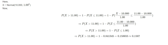 Here, X - Normal(10.000, 1.002) Now, P(X > 11.00) = 1- P(X < 11.00) = 1 - PIX – 10.000 11.00 – 10.000 1.00 - 1.00 = P(X > 11.