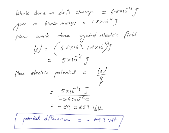 - 10 J in Work done to shift charge 6.8x10 g kinefic energy = 1.8x10 gain Now work done against electric field 6.8x104_18810