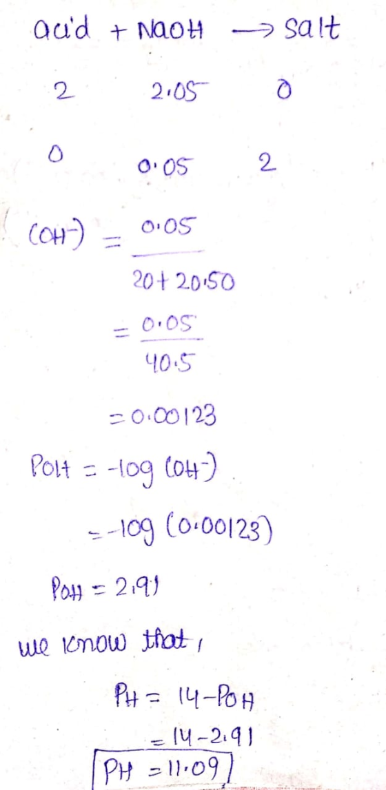 → Salt o Qud + NaOH 2 2.05 o 0.05 COM) - 0.05 2 201 20:50 = 0.05 405 -0.00123 Polt = -109 (04) 2-109 (0.00123) Poh = 2199 We