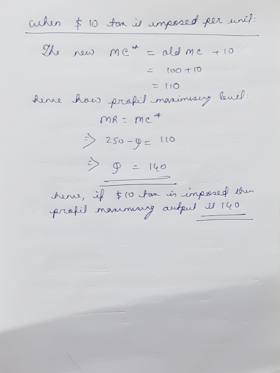 auchen $10 ton is imposed per unit: The new met = old me + 10 100 + 10 Reme how profil maximising bul: MR = me* 250-9= 110 8