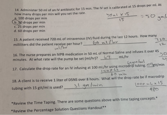 4. Administer 50 ml of an IV antibiotic for 15 min. The IV set is calibrated at 15 drops per mi. At how many drops per min wi