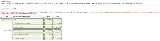Problem 10-10A Sunland Company sold $2,460,000, 5%, 10-year bonds on January 1, 2019. The bonds were dated January 1, 2019, a