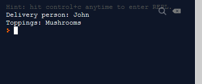 Hint: hit control+c anytime to enter REBL. Delivery person: John Toppings: Mushrooms >