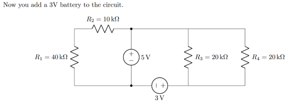 Now you add a 3V battery to the circuit R2 = 10 kN 40 k 5 V R3 20 kn R4 20 k2 3 V