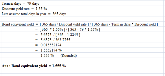 Term in days = 79 days Discount yield rate = 1.55 % Lets assume total days in year = 365 days Bond equivalent yield = [365 da