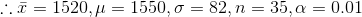 \therefore \bar x=1520,\mu=1550,\sigma=82,n=35,\alpha=0.01