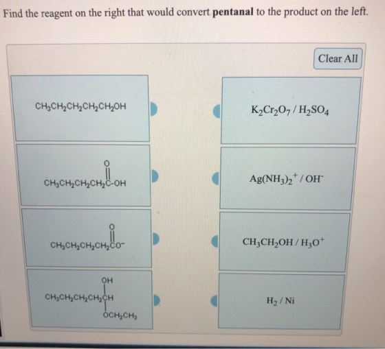 Find the reagent on the right that would convert pentanal to the product on the left. Clear All CH3CH2CH2CH2CH2OH K2Cr2O7/H2S