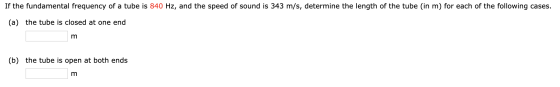 If the fundamental frequency of a tube is 840 Hz, and the speed of sound is 343 m/s, determine the length of the tube (in m)