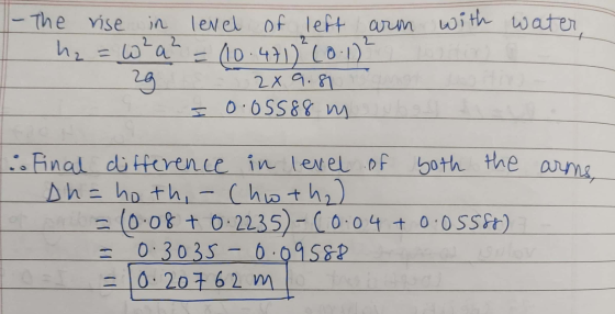 with water, - The rise h₂= w?a? = (10.471)*(0:1) 29 2 X 9.8 I 0.05588 m both the arms, i. Final difference in level of Dh=hot