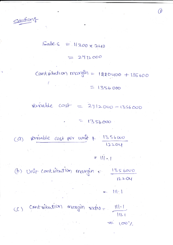 Solution Sales = 11300 x 240 = 2712.000 contribution 1990400 + 135 600 = 1356 000 vañable cost = 2712000 -1356000 . - 1356000