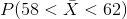 P(58 < X < 62)
